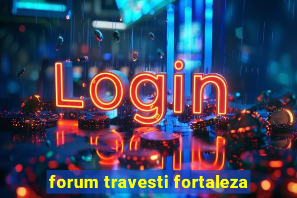 forum travesti fortaleza